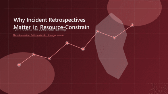 Why Incident Retrospectives Matter in Resource-Constrained Environments